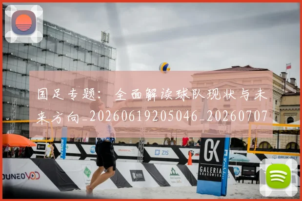 国足专题：全面解读球队现状与未来方向_20260619205046_20260707013716