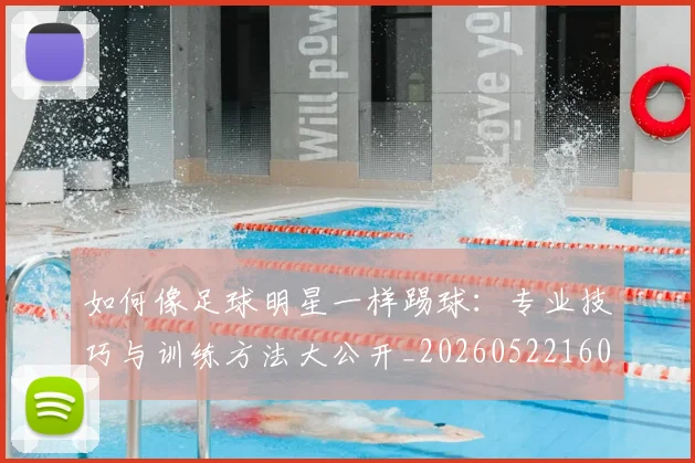 如何像足球明星一样踢球：专业技巧与训练方法大公开_20260522160516