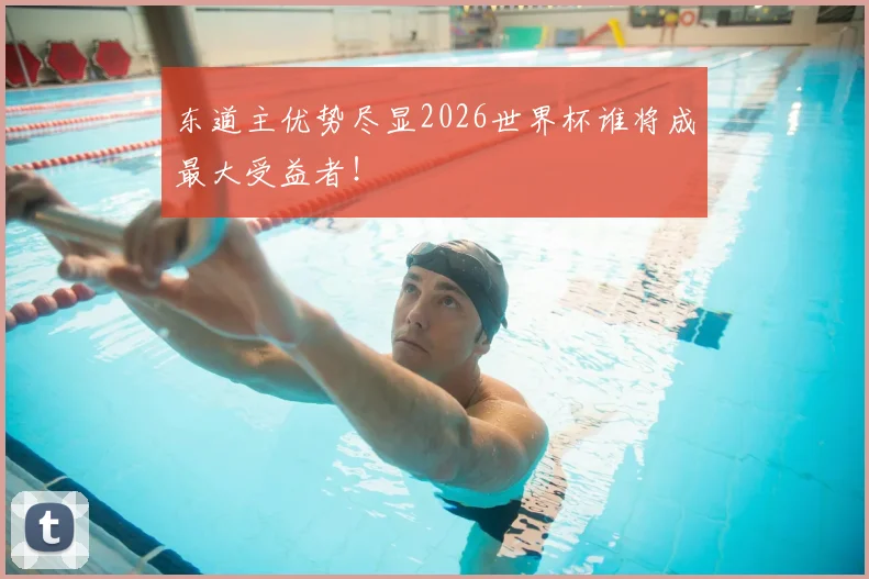 东道主优势尽显2026世界杯谁将成最大受益者！